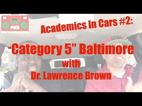 Academics In Cars #2 - Dr. Lawrence Brown and &quot;Category 5&quot; Baltimore